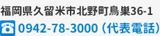 福岡県久留米市北野町鳥巣36-1　0942-78-3000
